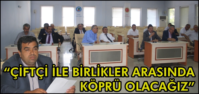 "ÇİFTÇİ İLE BİRLİKLER ARASINDA KÖPRÜ OLACAĞIZ"
