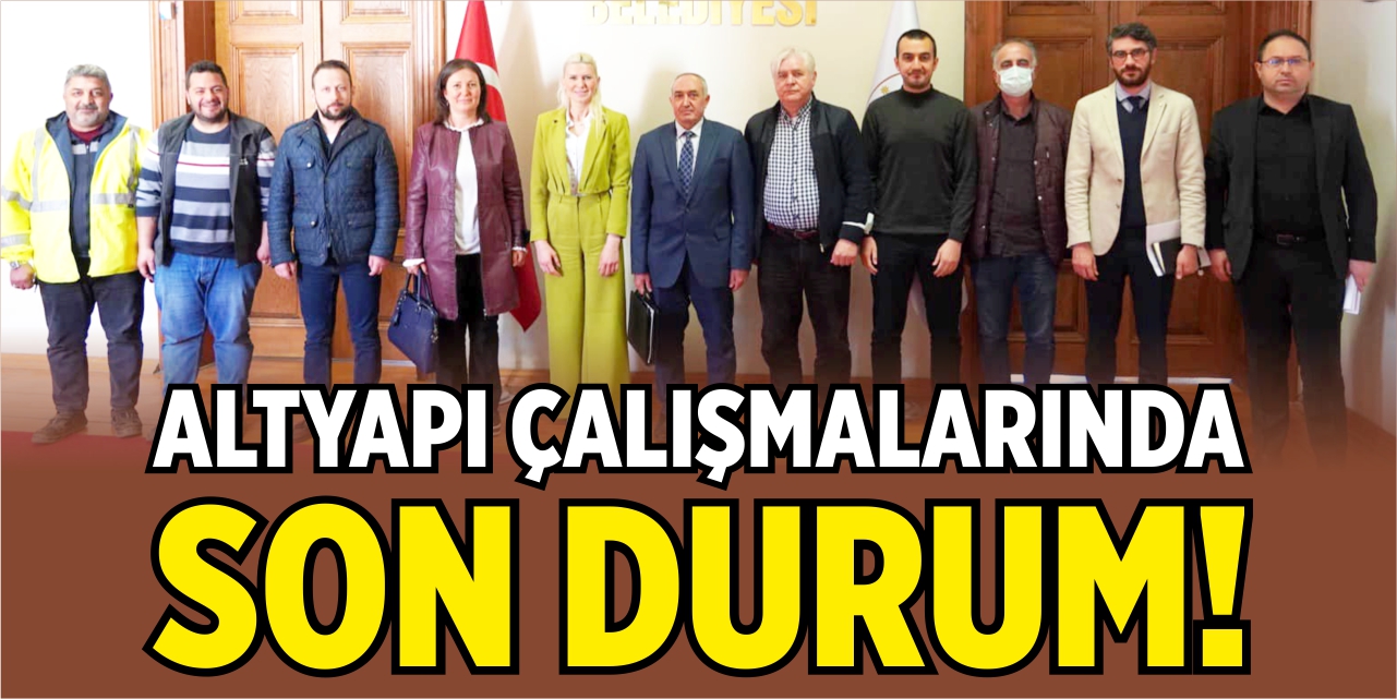 Altyapı çalışmalarının son durumu görüşüldü