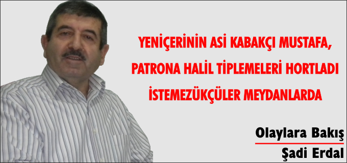 YENİÇERİNİN ASİ KABAKÇI, PATRONA HALİL TİPLEMELERİ HORTLADI, İSTEMEZÜKÇÜLER MEYDANLARDA