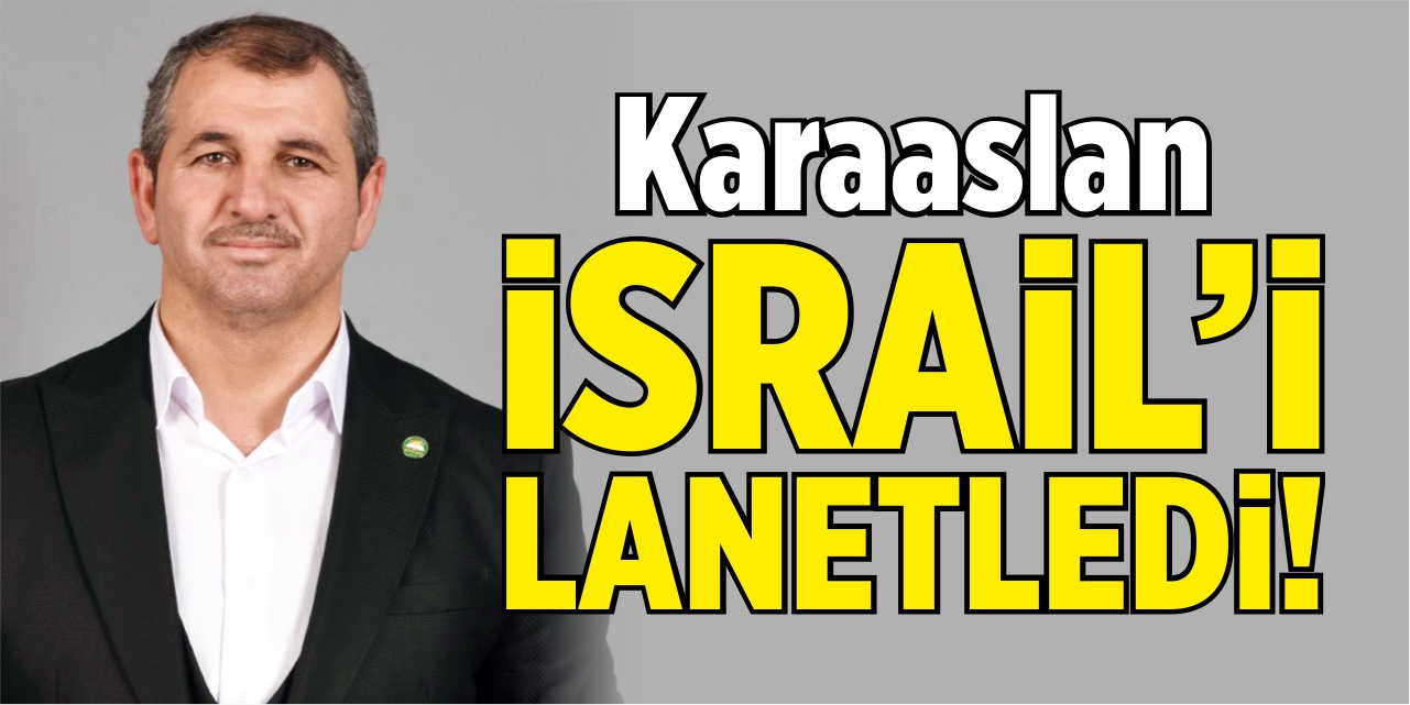 Karaaslan İsrail’i lanetledi!