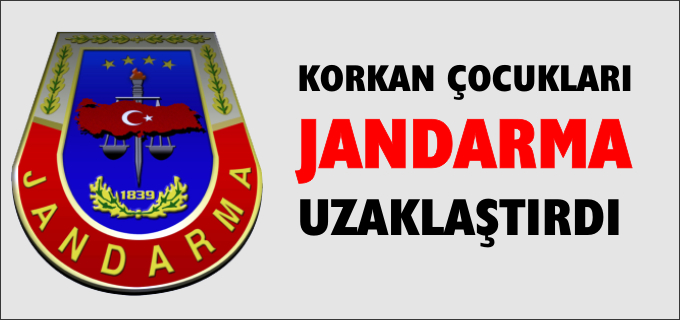 KORKAN ÇOCUKLARI JANDARMA UZAKLAŞTIRDI
