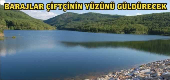 BARAJLAR ÇİFTÇİNİN YÜZÜNÜ GÜLDÜRECEK