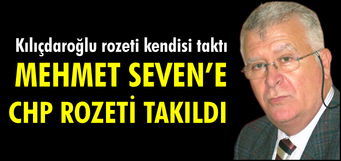 MEHMET SEVEN’E CHP ROZETİ TAKILDI