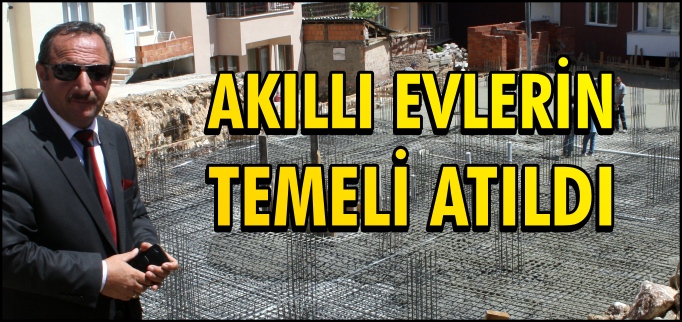 AKILLI EVLERİN TEMELİ ATILDI