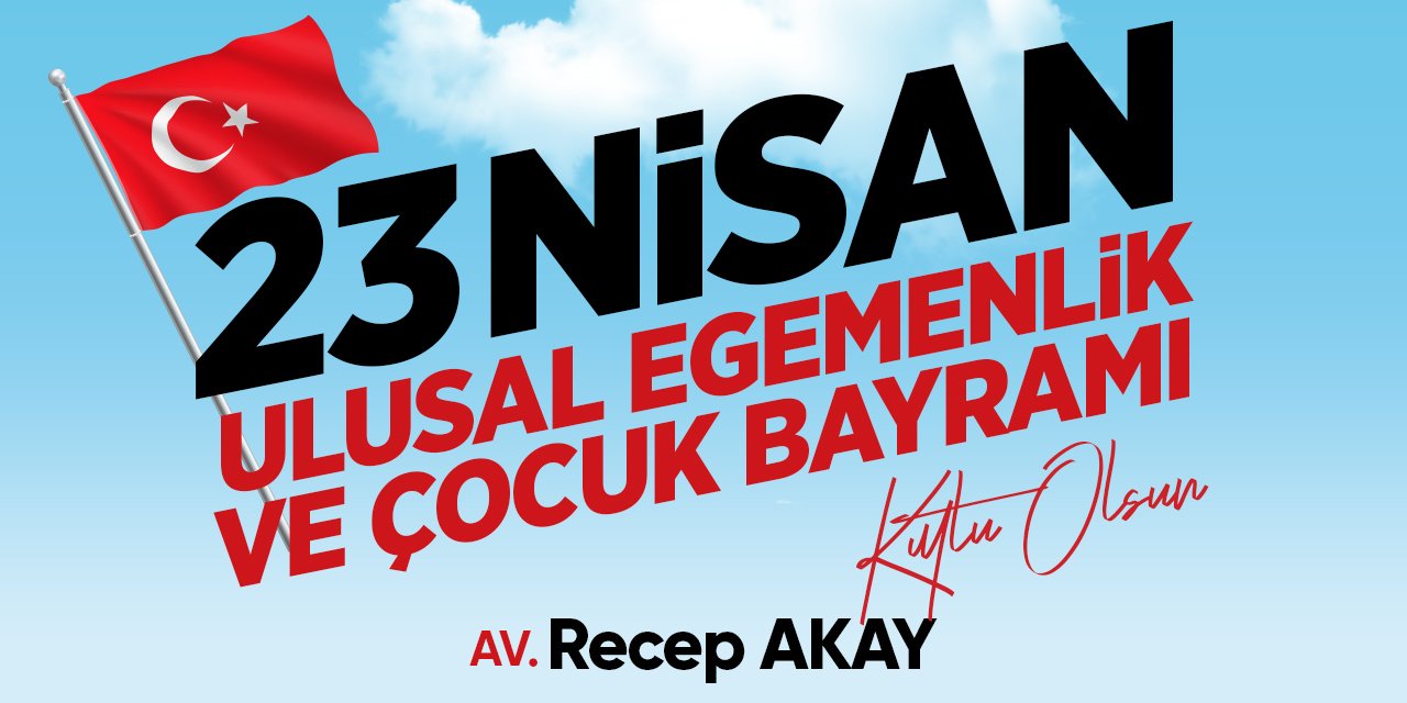 23 Nisan Ulusal Egemenlik ve Çocuk Bayramı Kutlu Olsun - Av. Recep AKAY