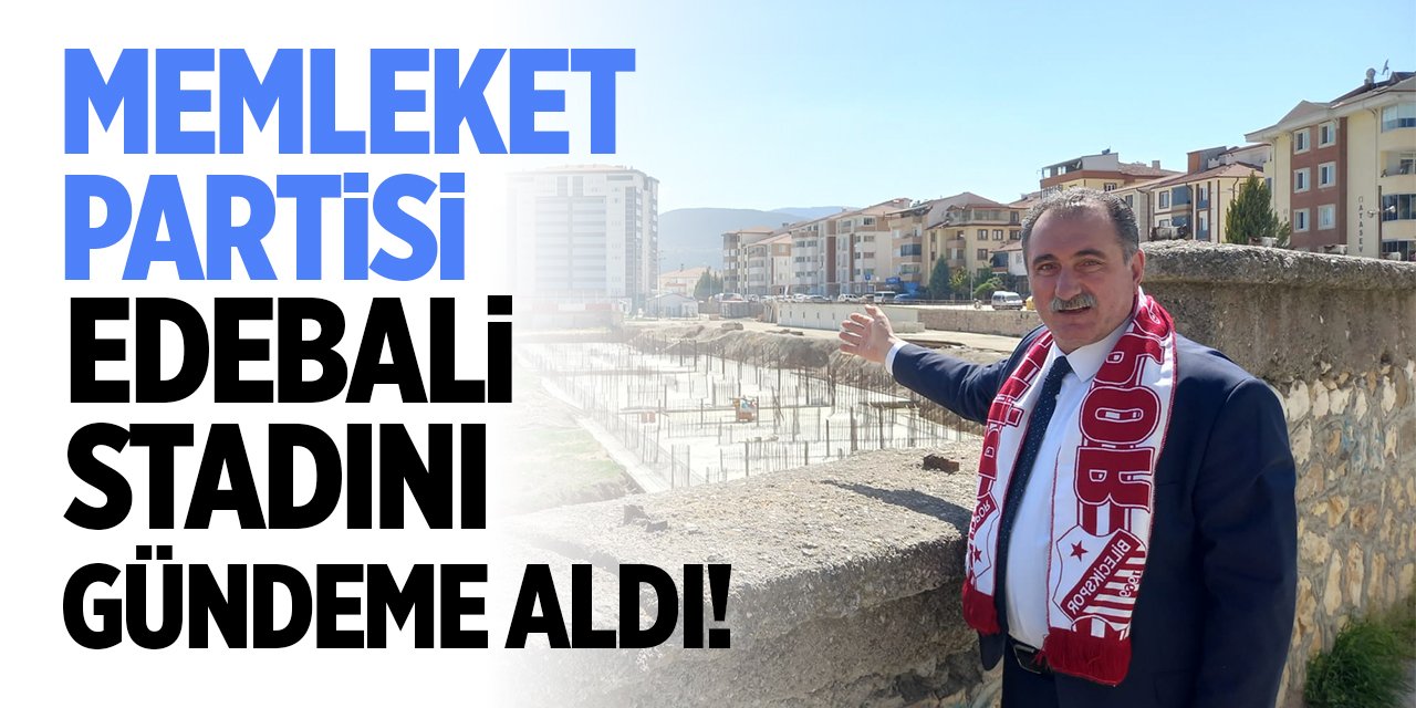 Memleket Partisi Edebali Stadını Gündeme Aldı!