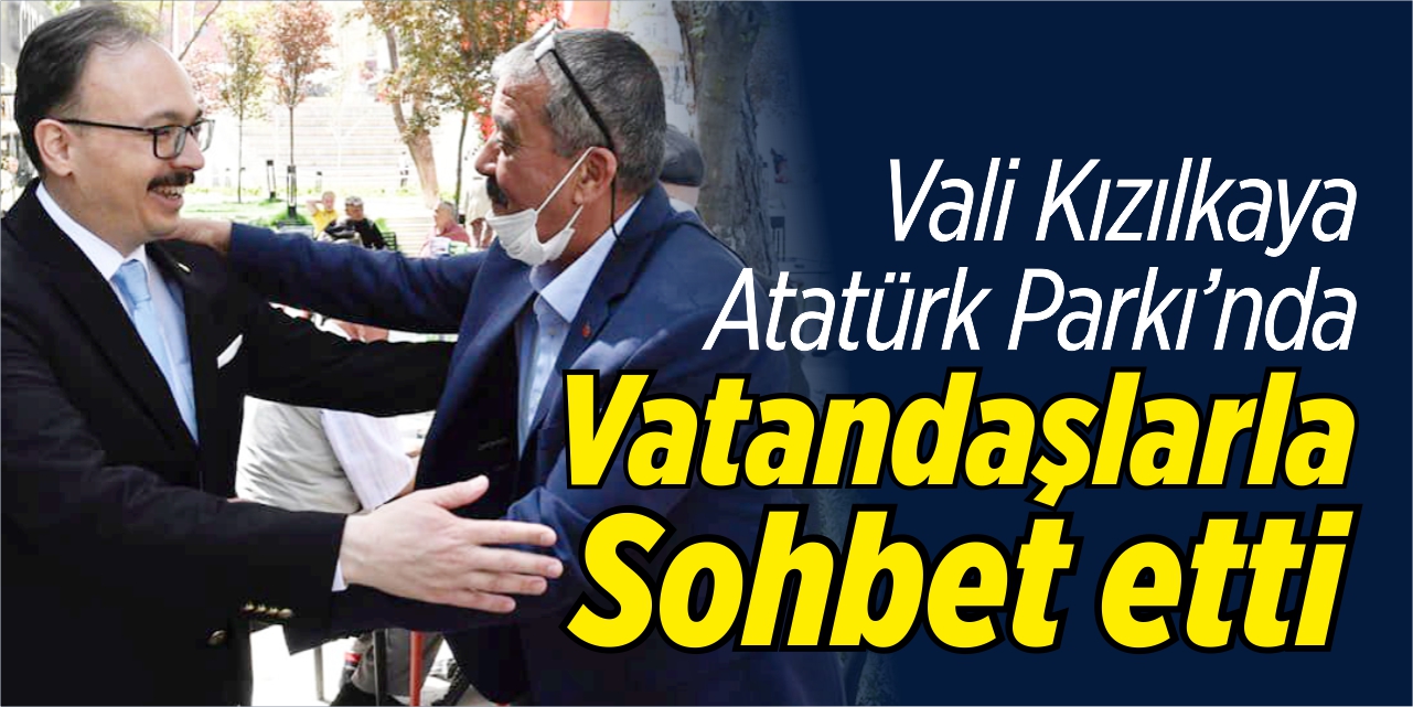 Vali Kızılkaya, vatandaşlarla sohbet etti