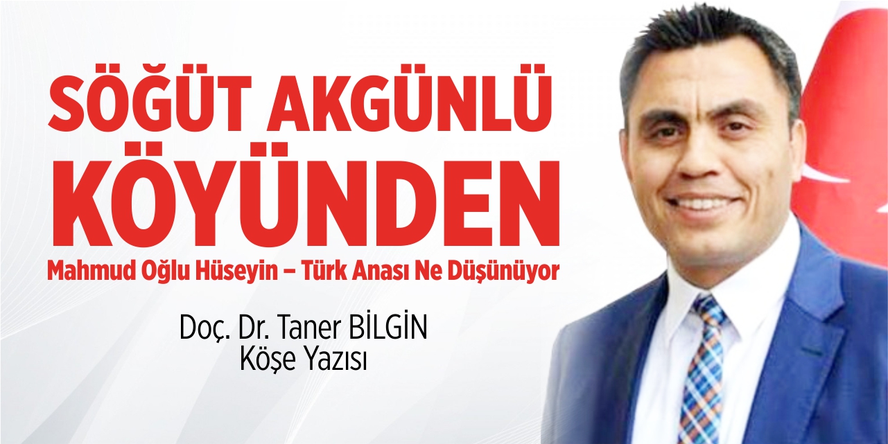 Söğüt Akgünlü Köyünden Mahmud Oğlu Hüseyin – Türk Anası Ne Düşünüyor