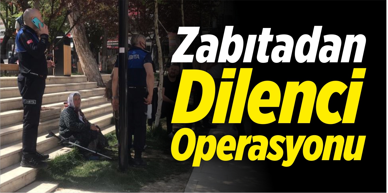 Zabıtadan dilenci operasyonu!