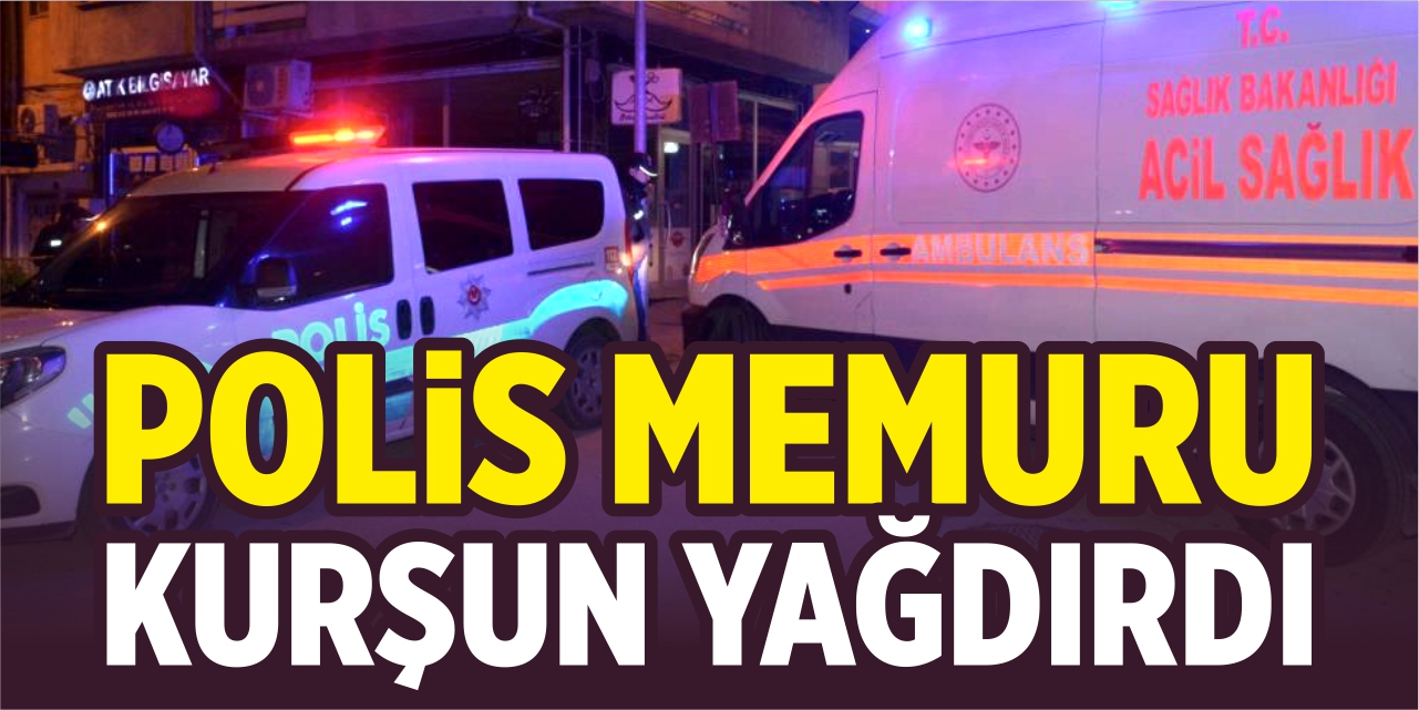 Polis memuru kurşun yağdırdı!