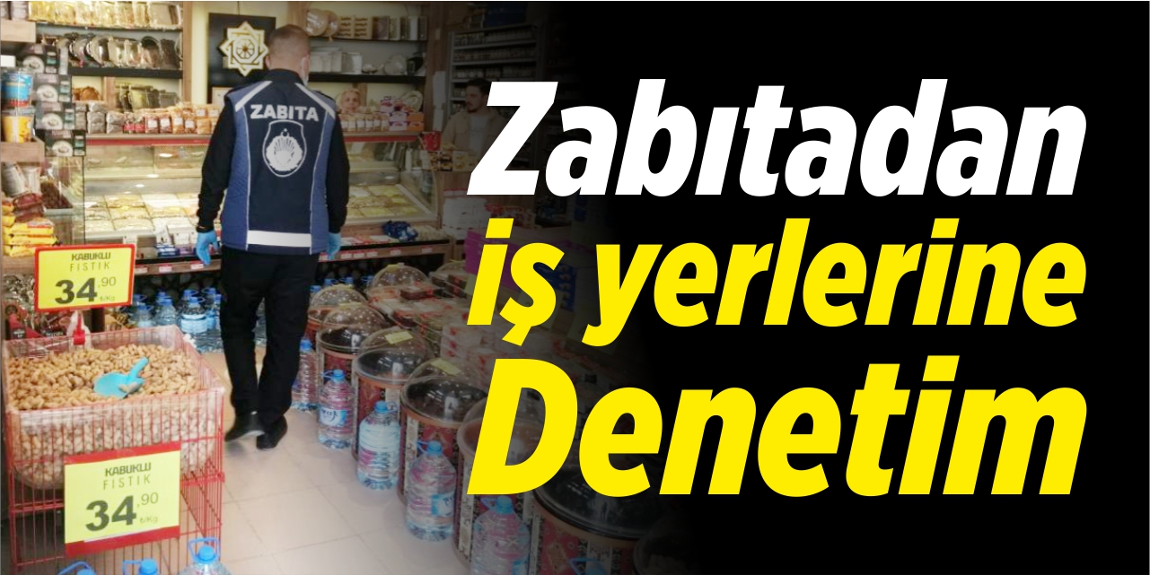 Zabıtadan iş yerlerine denetim