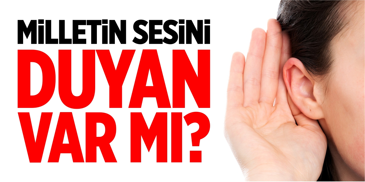 Milletin sesini duyan var mı?