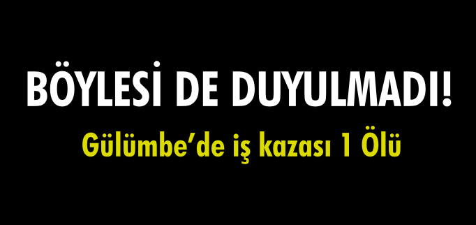 İŞ KAZASI 1 ÖLÜ