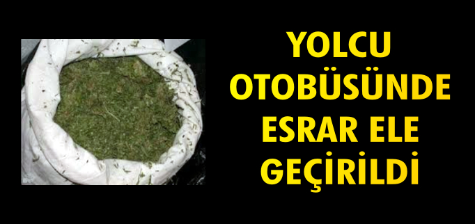 YOLCU OTOBÜSÜNDE ESRAR ELE GEÇİRİLDİ