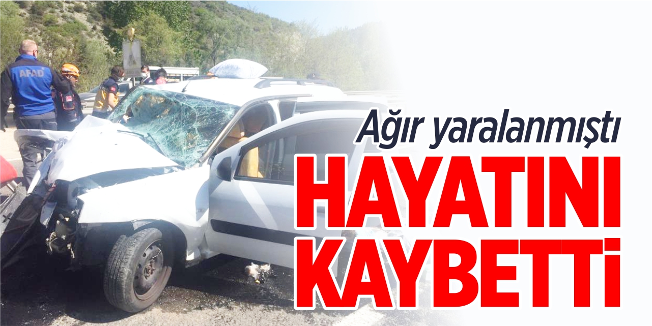 Ağır yaralanmıştı, hayatını kaybetti