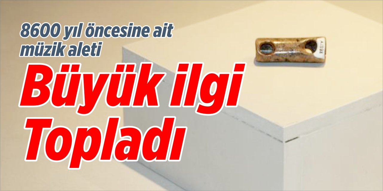 8 bin 600 yıl öncesine ait müzik aleti büyük ilgi topladı
