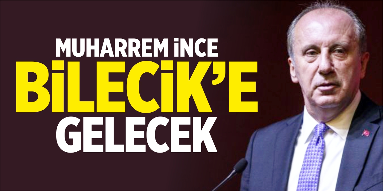 Muharrem İnce Bilecik'e gelecek