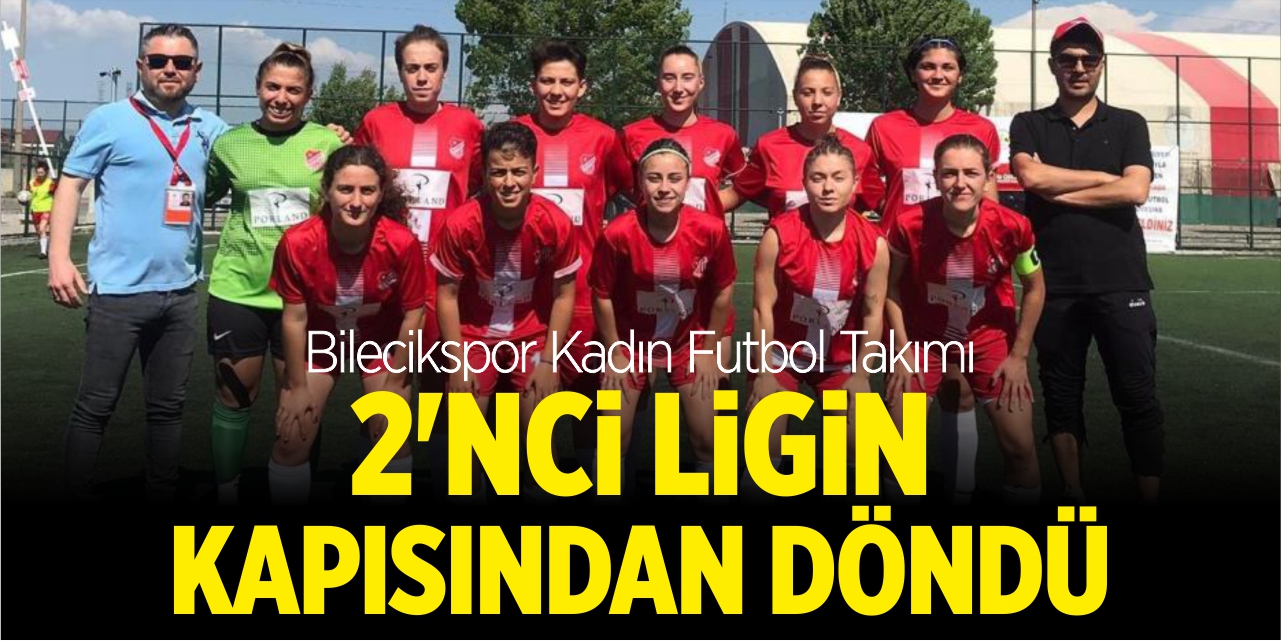 Bilecikspor Kadın Futbol Takımı Kadınlar 2. Lig kapısından döndü