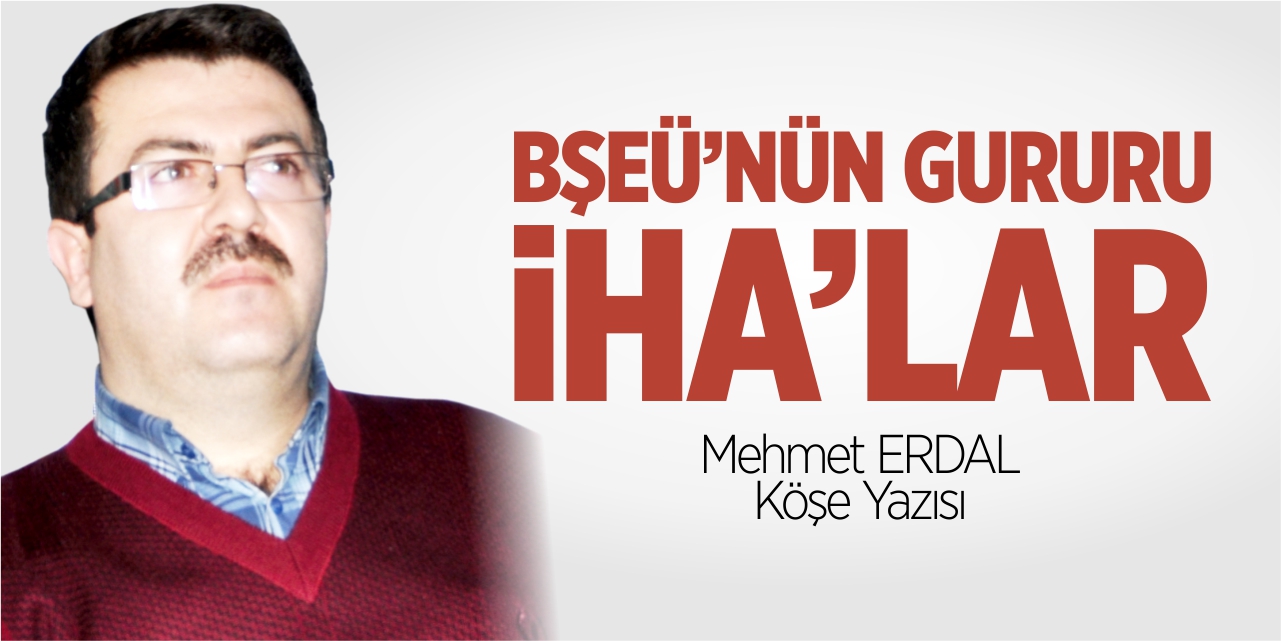BŞEÜ’nün gururu İHA’lar