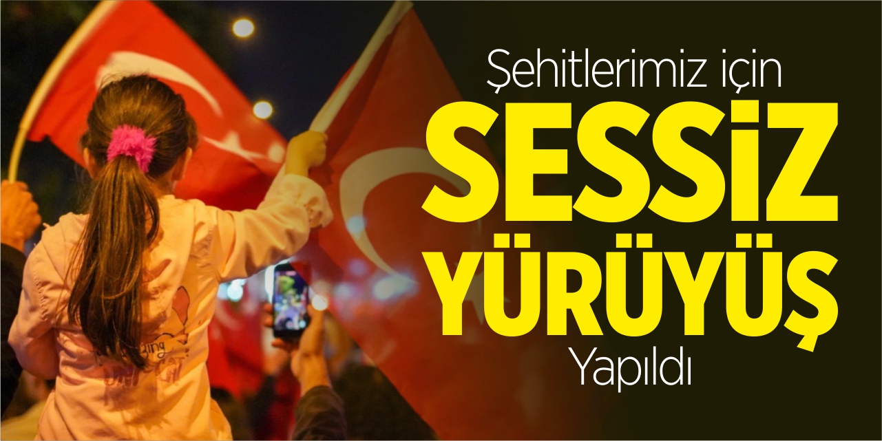 Şehitlerimiz için sessiz yürüyüş yapıldı