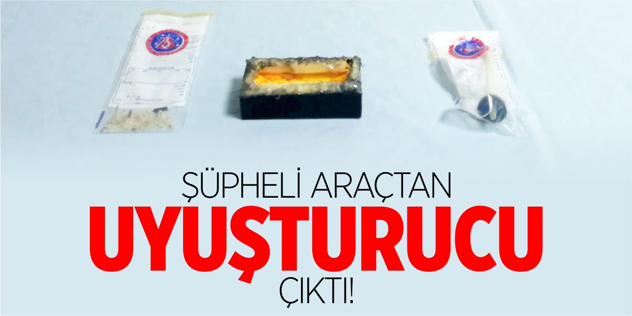 Şüpheli araçtan uyuşturucu çıktı!