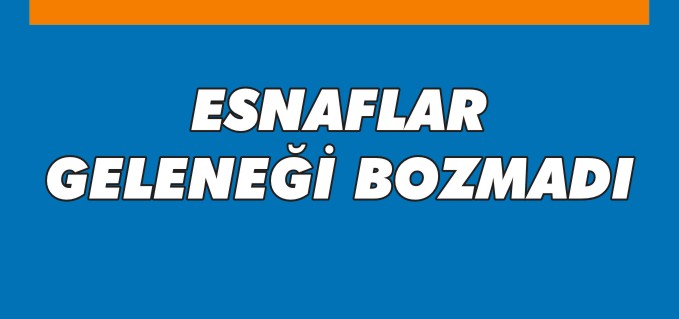 ESNAFLAR GELENEĞİ BOZMADI