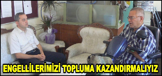 ENGELLİLERİMİZİ TOPLUMA KAZANDIRMALIYIZ
