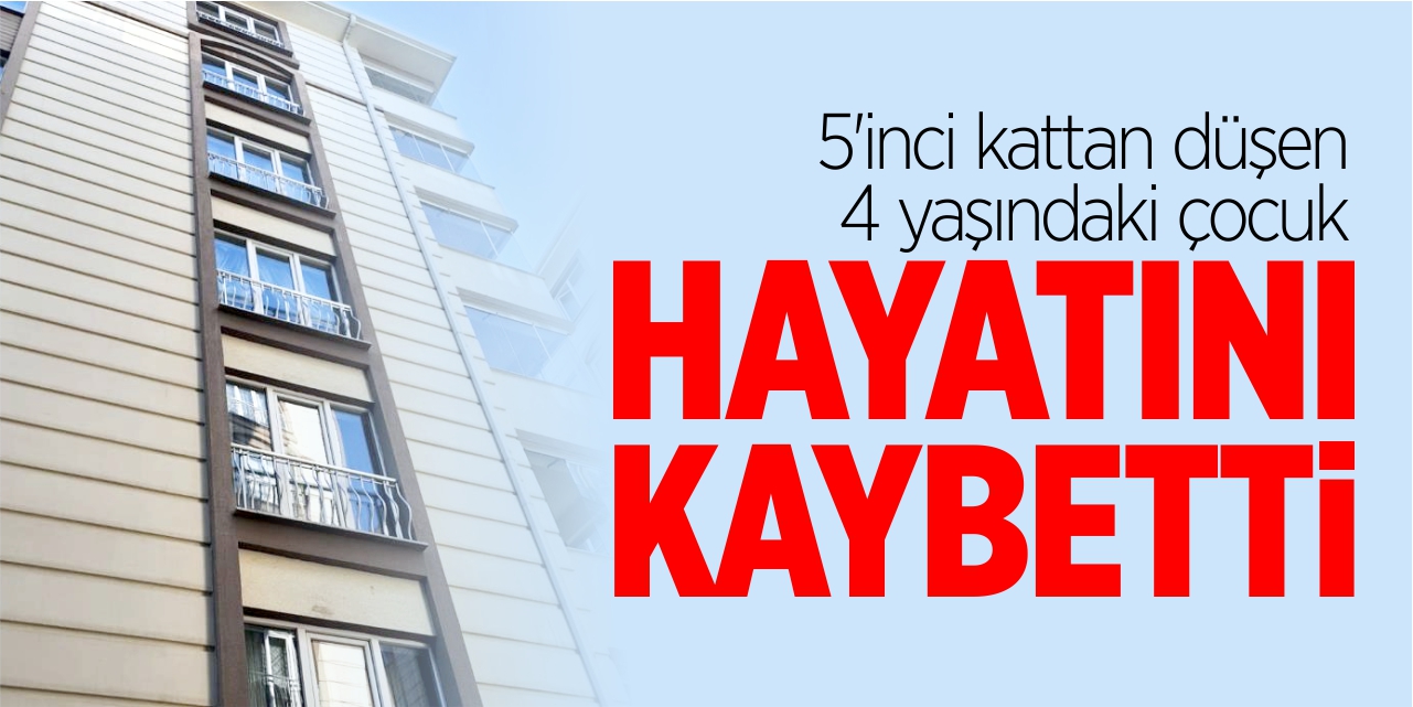 5'inci kattan düşen çocuk hayatını kaybetti