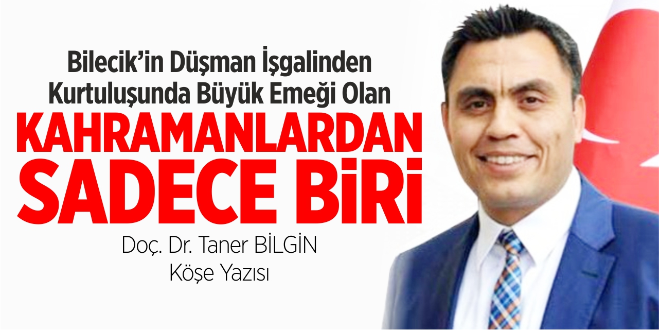 BİLECİK’İN DÜŞMAN İŞGALİNDEN KURTULUŞUNDA BÜYÜK EMEĞİ OLAN KAHRAMANLARDAN SADECE BİRİ