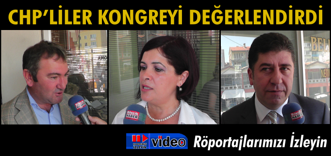 CHP’LİLER KONGREYİ DEĞERLENDİRDİ