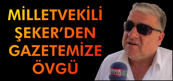 MİLLETVEKİLİ ŞEKER’DEN GAZETEMİZE ÖVGÜ