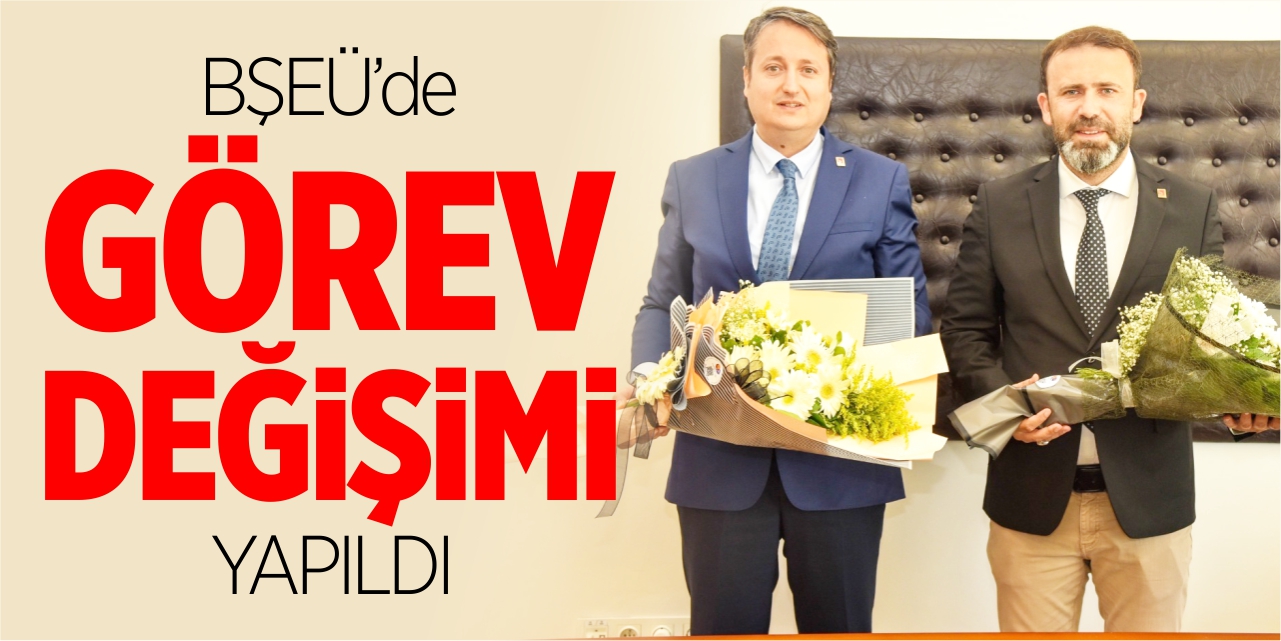 BŞEÜ’de görev değişimi