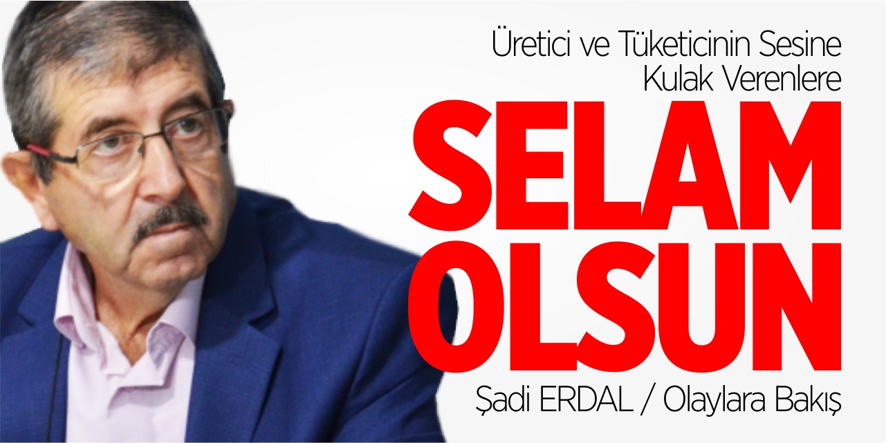 Üretici ve tüketicinin sesine kulak verenlere selam olsun