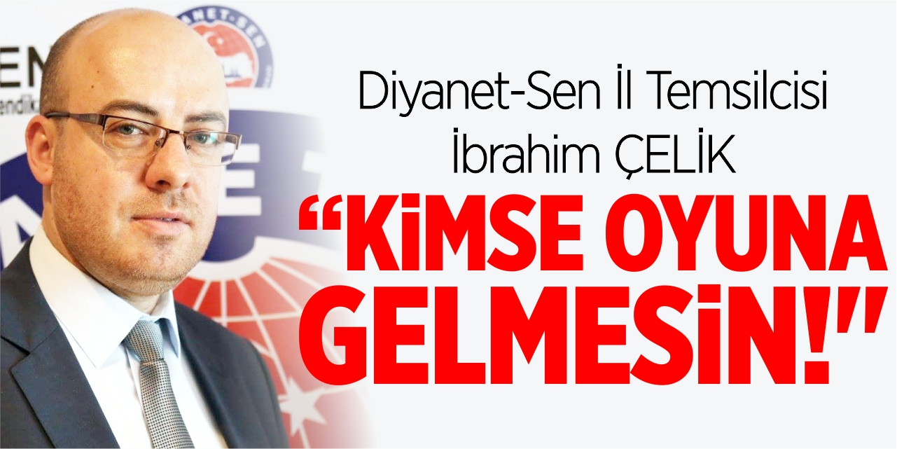 “Kimse oyuna gelmesin”