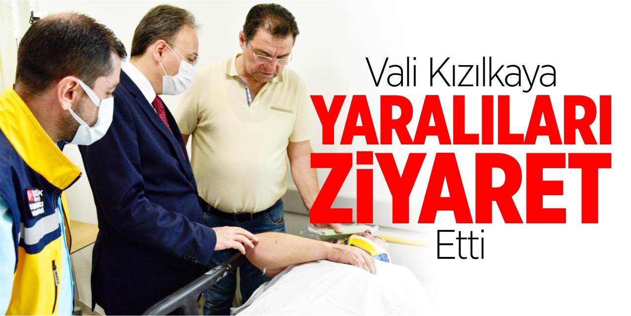 Vali Kızılkaya, yaralıları ziyaret etti