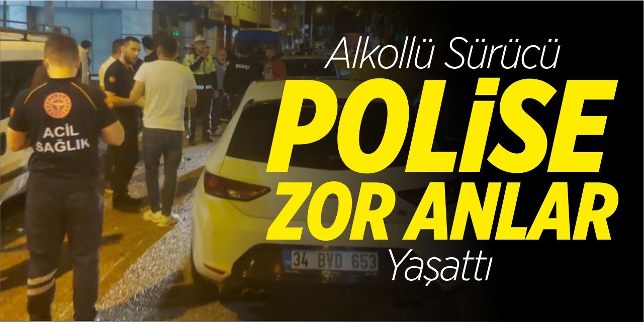 Alkollü sürücü polise zor anlar yaşattı