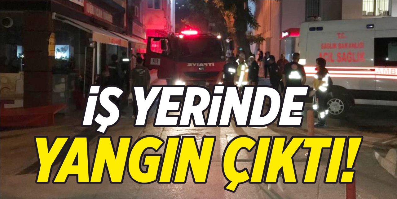 İş yerinde yangın çıktı!