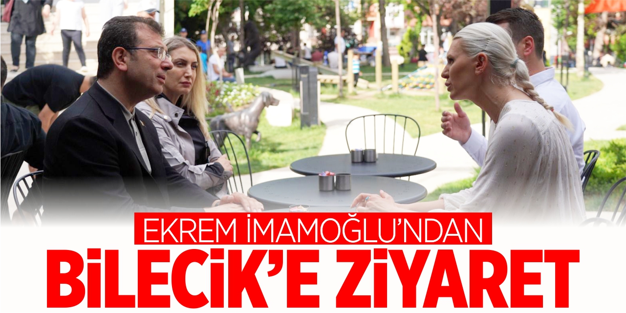 Ekrem İmamoğlu'ndan Bilecik'e ziyaret