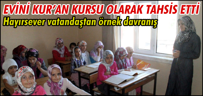 EVİNİ KUR’AN KURSU OLARAK TAHSİS ETTİ