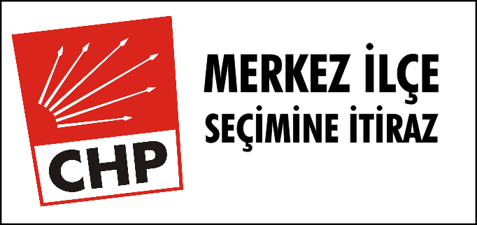 CHP MERKEZ İLÇE SEÇİMİNE İTİRAZ