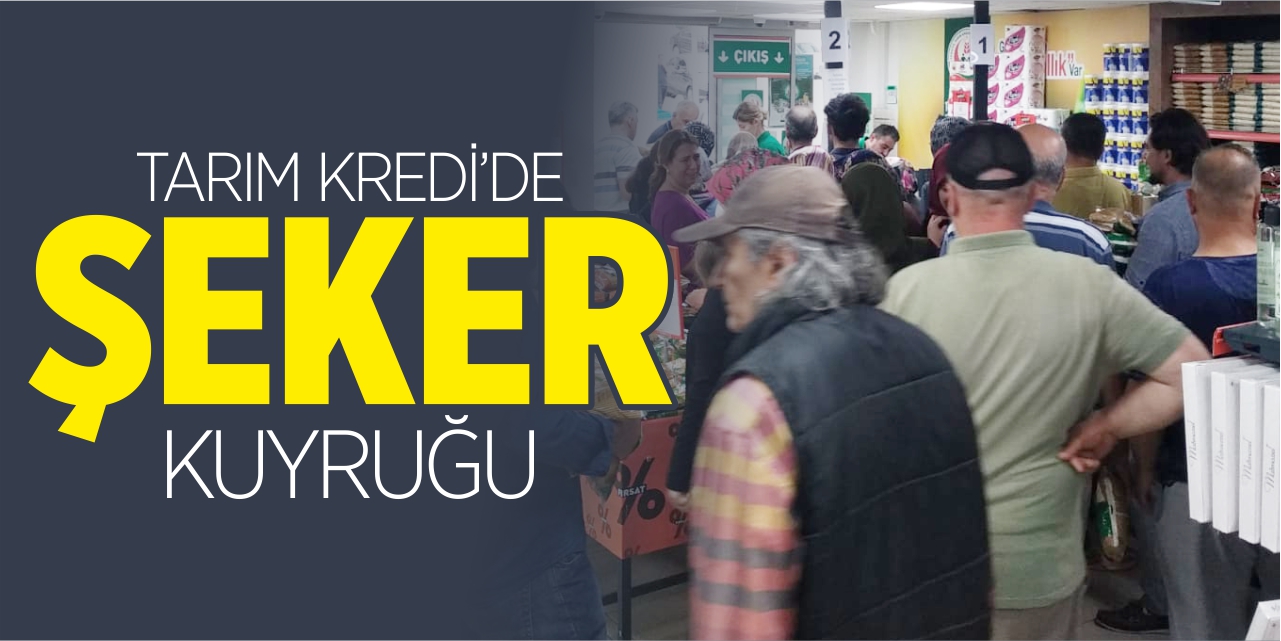 Tarım Kredi’de şeker kuyruğu!