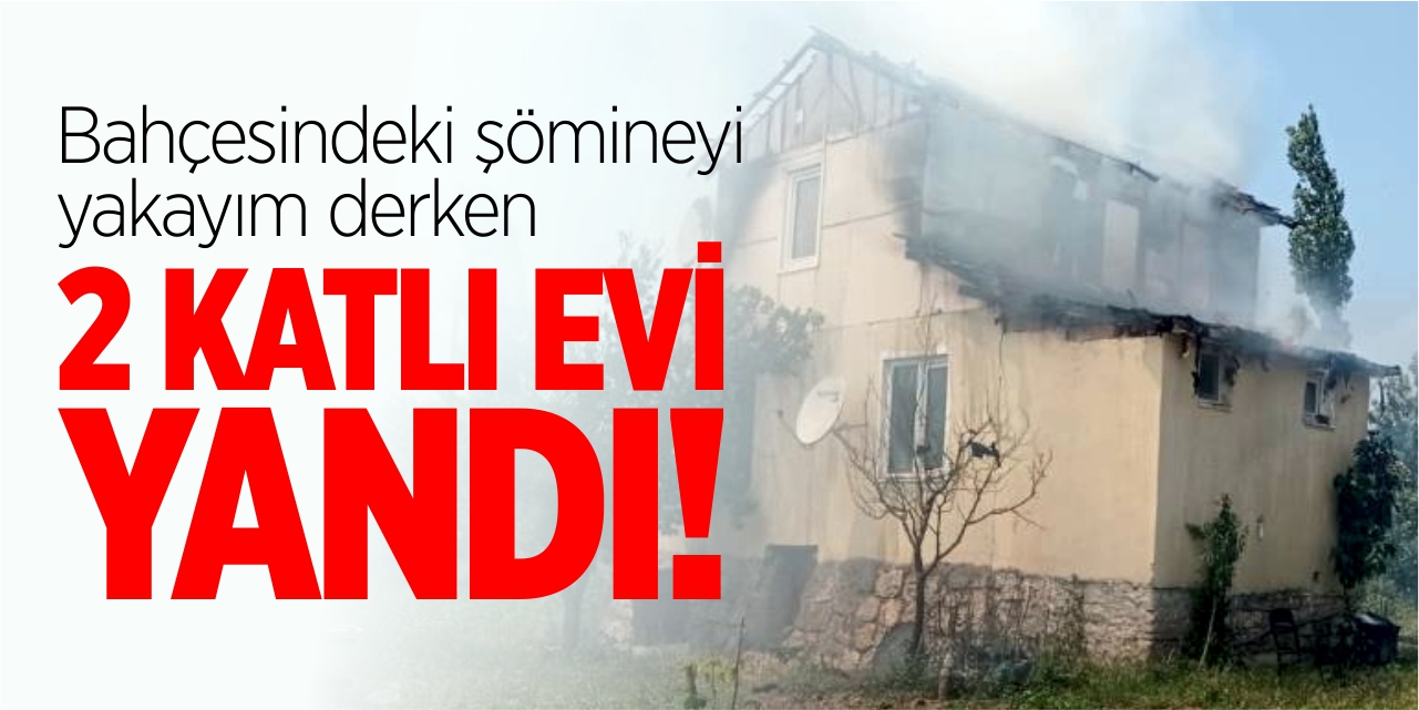 Bahçesindeki şömineyi yakayım derken 2 katlı evi yandı