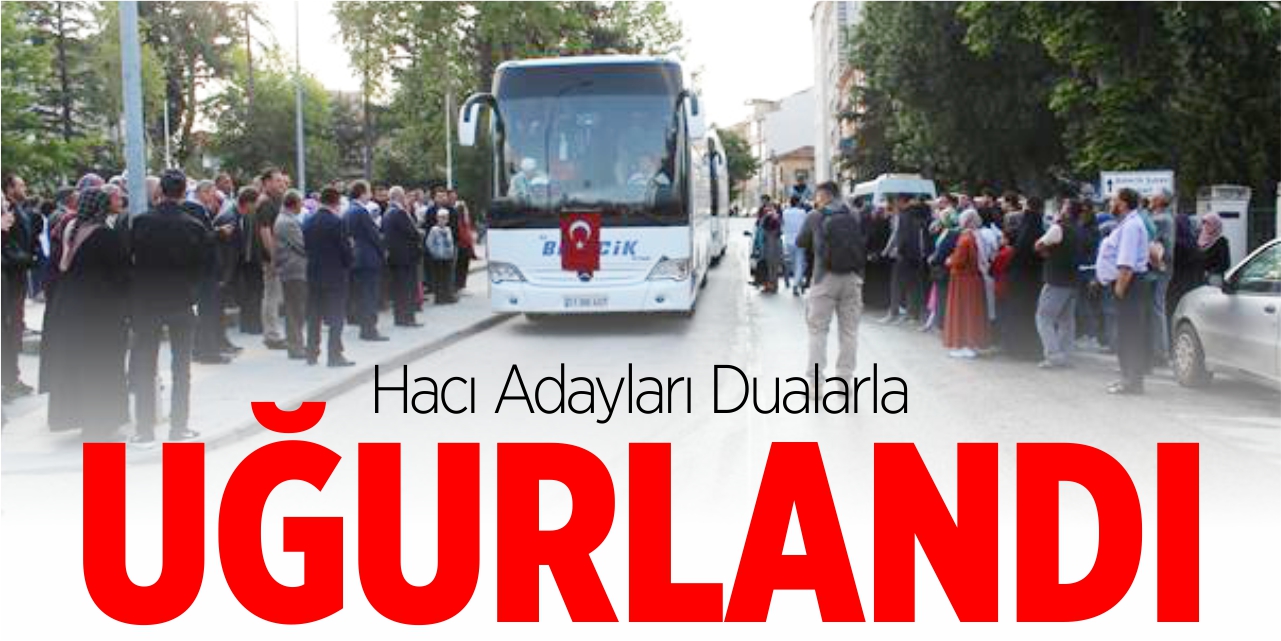 Hacı adayları dualarla uğurlandı