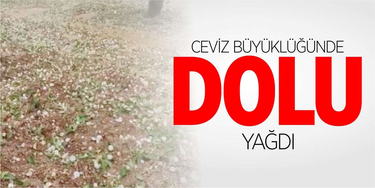 Ceviz büyüklüğünde dolu yağdı