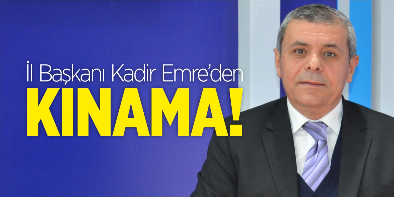 İl Başkanı Kadir Emre'den kınama!