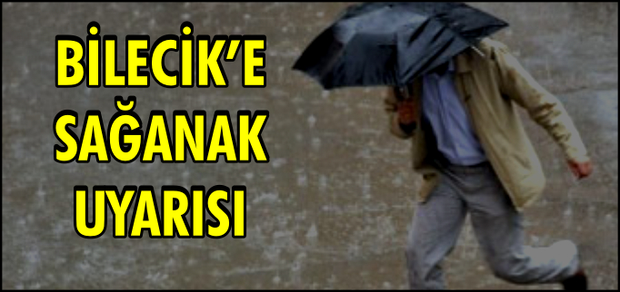 BİLECİK’E SAĞANAK UYARISI
