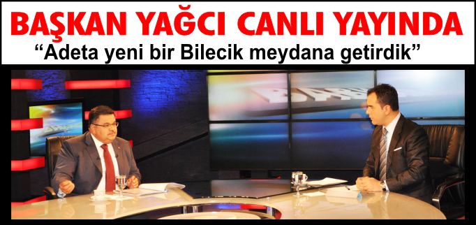 BAŞKAN YAĞCI CANLI YAYINDA BİLECİK’İ ANLATTI