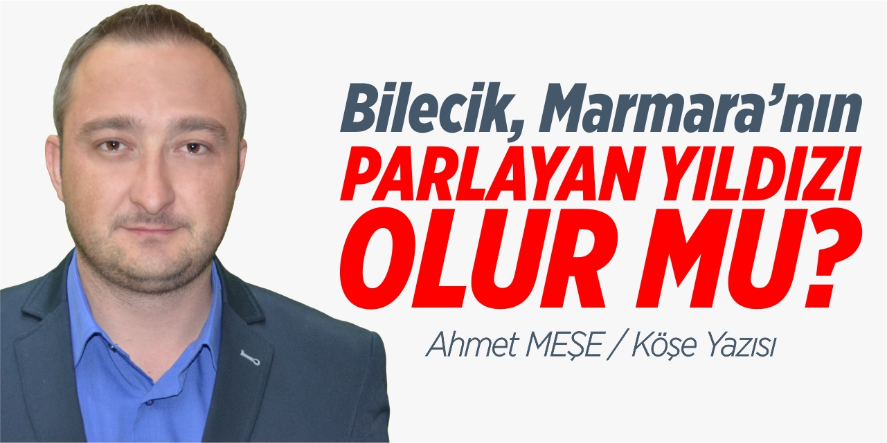 Bilecik, Marmara'nın parlayan yıldızı olur mu?