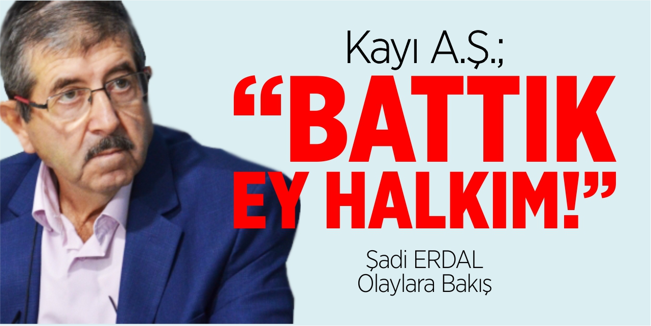 Kayı A.Ş.:“Battık ey halkım”