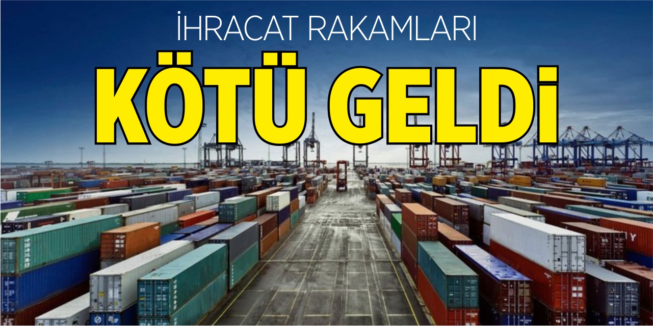 İhracat rakamları kötü geldi